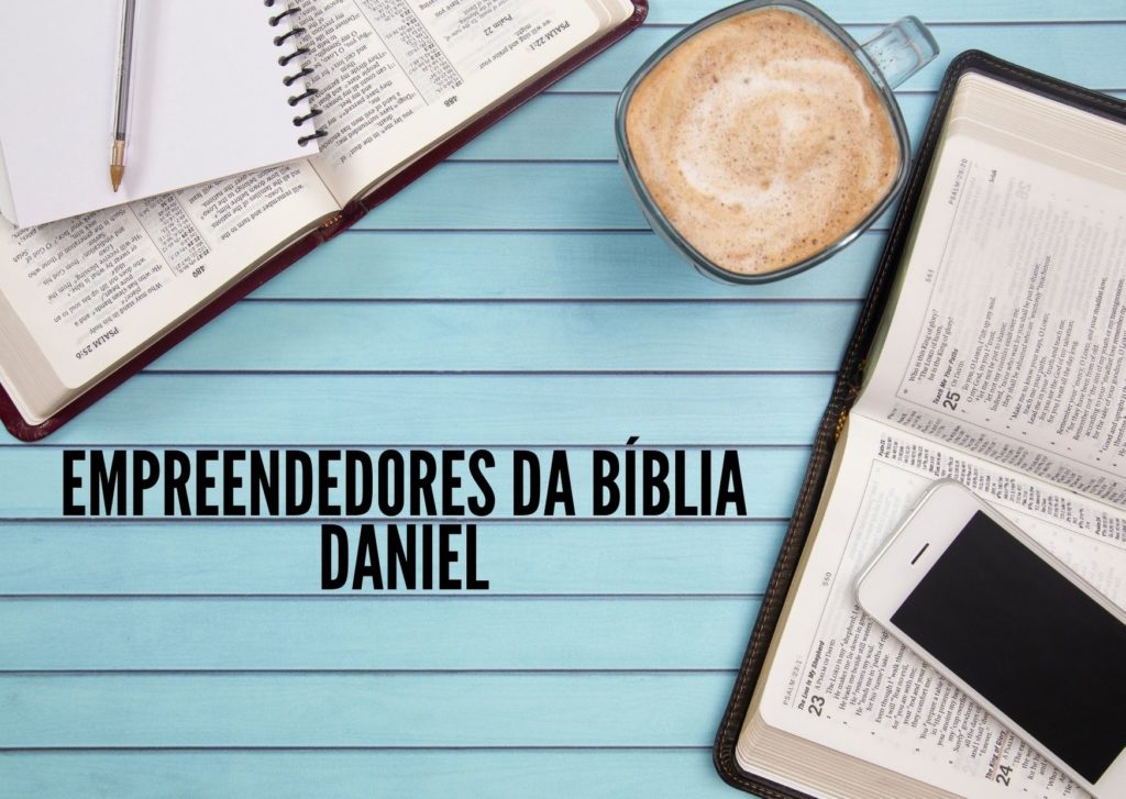 Empreendedores da Bíblia – Daniel – Parte 1